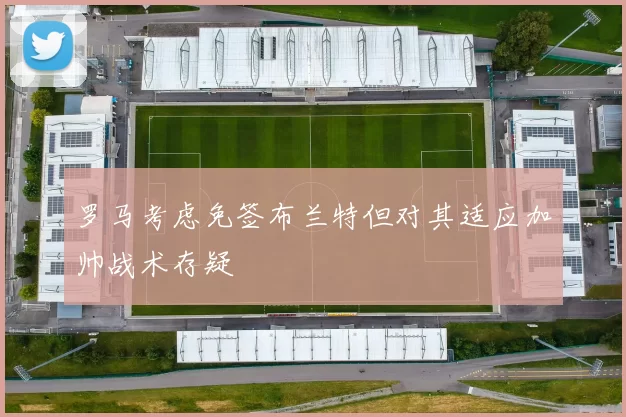 罗马考虑免签布兰特但对其适应加帅战术存疑