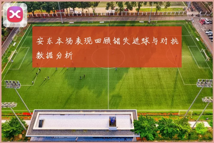安东本场表现回顾错失进球与对抗数据分析
